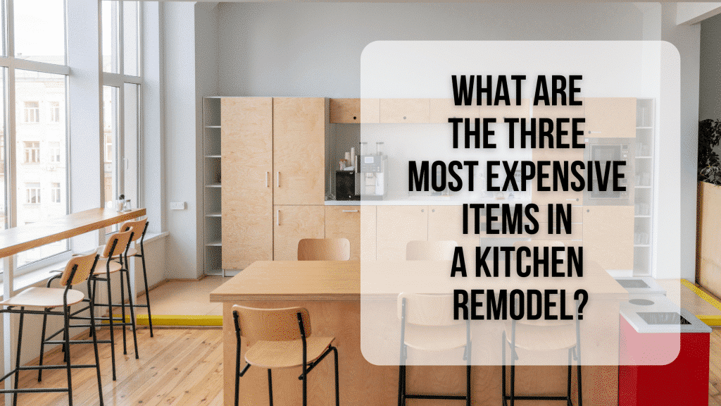What Are The Three Most Expensive Items In A Kitchen Remodel?